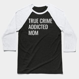 True Crime Addicted Mom cool gift Baseball T-Shirt